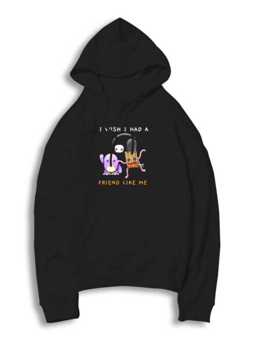 I Wish I Had A Friend Like Me Monster Hoodie