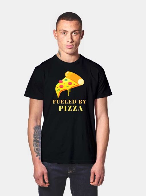 I Am Fueled By Pizza T Shirt