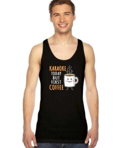 Karaoke Today But First Coffee Tank Top