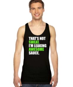 That’s Not Sweat I’m Leaking Awesome Sauce Tank Top