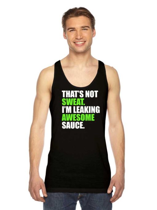 That’s Not Sweat I’m Leaking Awesome Sauce Tank Top