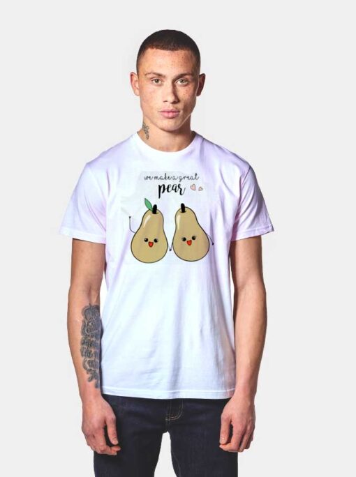 We Make A Good Pear Couple T Shirt