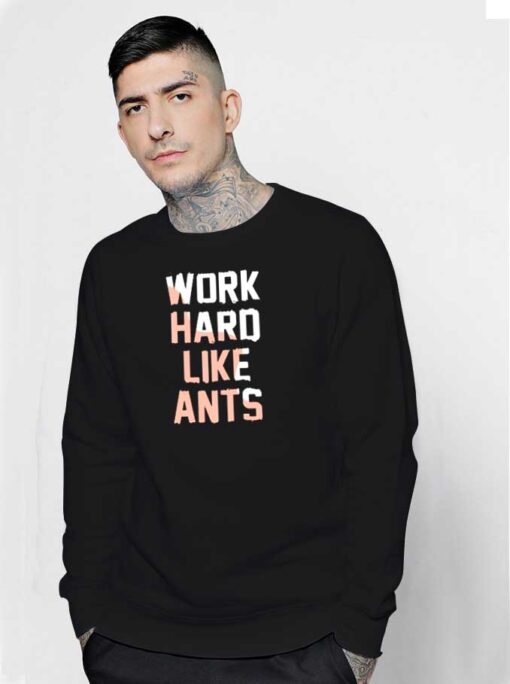 Work Hard Like Ants Quote Sweatshirt