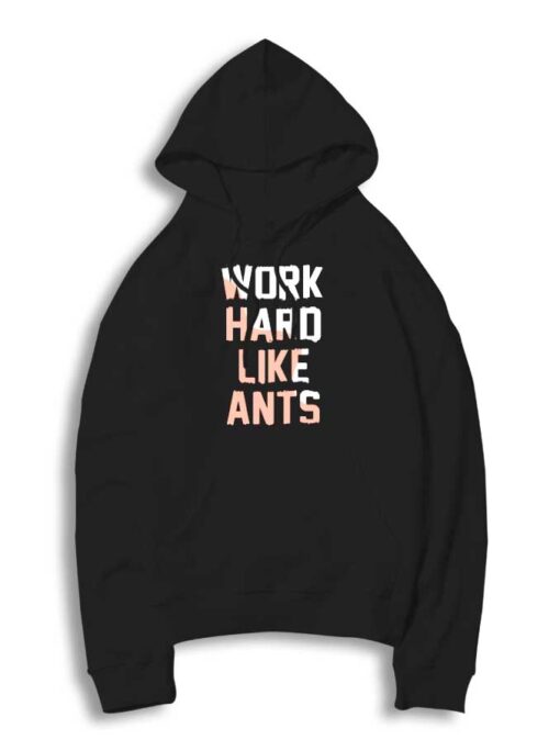 Work Hard Like Ants Quote Hoodie