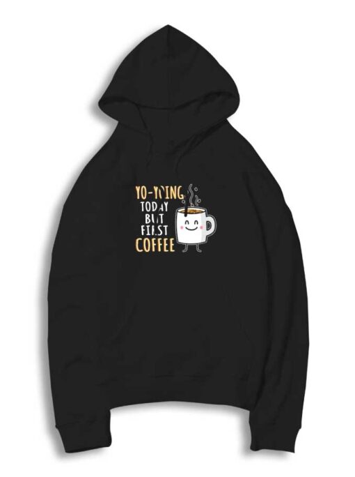 Yo yoing Today But First Coffee Hoodie