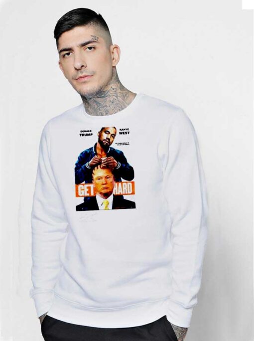 Donald Trump Kanye West Get Hard Sweatshirt