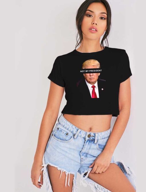 Donald Trump Not My President Crop Top Shirt