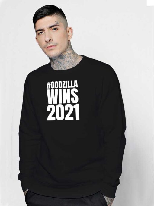 Godzilla Wins 2021 Quote Sweatshirt