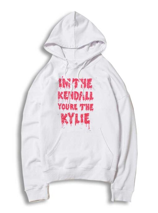 I'm The Kendall You Are The Kylie Dripping Hoodie