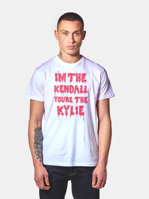 I'm The Kendall You Are The Kylie Dripping T Shirt