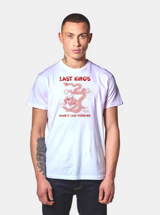 Last Kings Make It Last Forever Dragon T Shirt