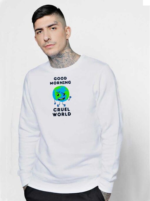 Earth Good Morning Cruel World Sweatshirt