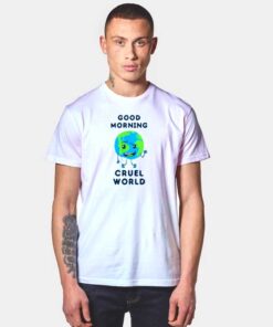 Earth Good Morning Cruel World T Shirt