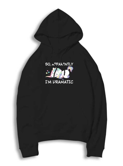 So Apparently I'm Dramatic Unicorn Hoodie