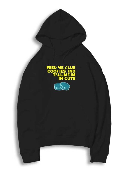 Feed Me Blue Cookies And Tell Me I’m Cute Hoodie