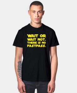 Wait Or Wait Not There Is No Fastpass T Shirt