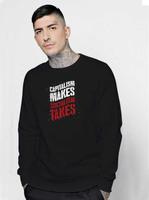 Capitalism Makes Socialism Takes Quote Sweatshirt