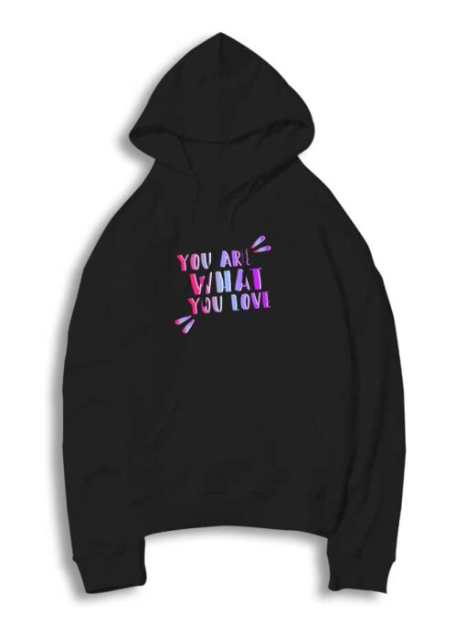 You Are What You Love Quote Hoodie