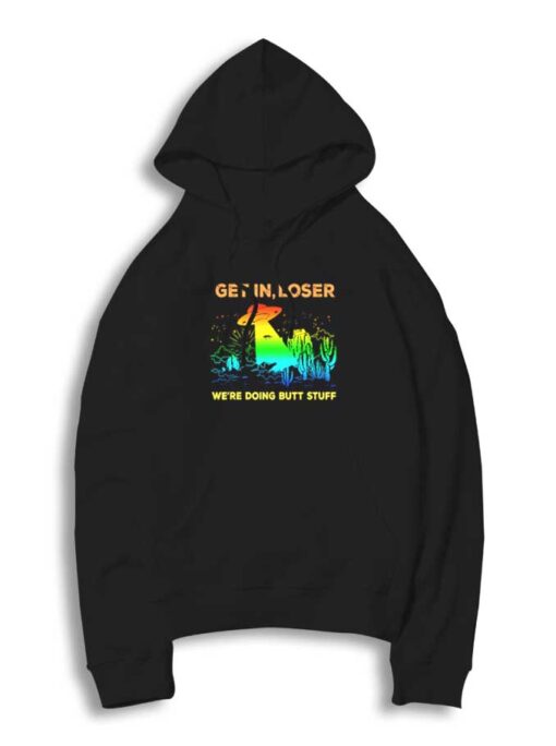 Get In Loser We’re Doing Butt Stuff Hoodie