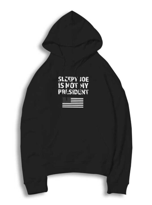 Sleepy Joe Is Not My President Quote Hoodie