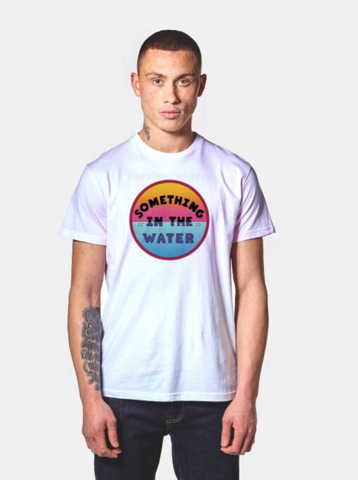 Something In The Water Circle T Shirt