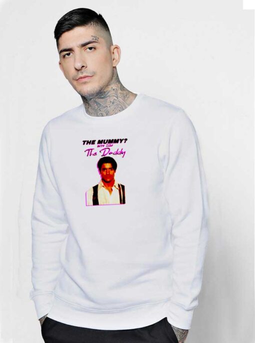 The Mummy More Like The Daddy Quote Sweatshirt