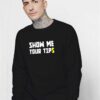 Show Me Your Tips Quote Sweatshirt