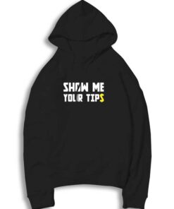 Show Me Your Tips Quote Hoodie