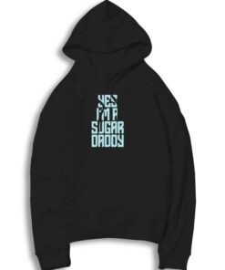 Yes I'm A Sugar Daddy Quotes Hoodie