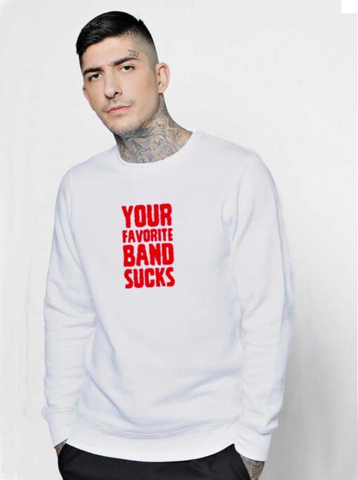 Your Favorite Band Sucks Quote Sweatshirt