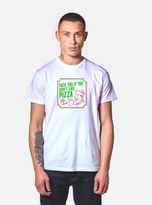 Fuck You If You Don't Like Pizza Chef T Shirt