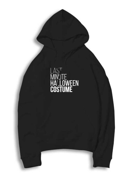 Last Minute Halloween Costume Quote Hoodie