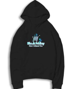 Black Friday How I Missed You Hoodie