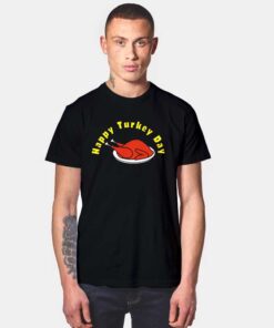 Happy Turkey Day Roasted T Shirt