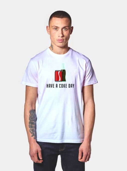 Have a Coke Day Quote T Shirt