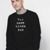 You Seem Kinda Sus Among Us Sweatshirt