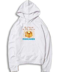 All I Want For Life Is Pancake Hoodie