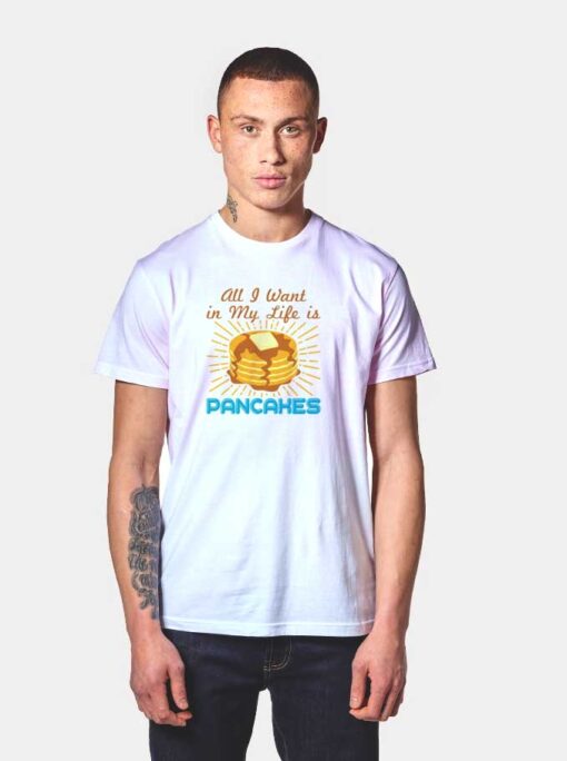 All I Want For Life Is Pancake T Shirt