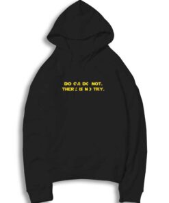 Do or Do Not There is No Try Hoodie