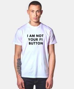 I Am Not Your F1 Button Quote T Shirt