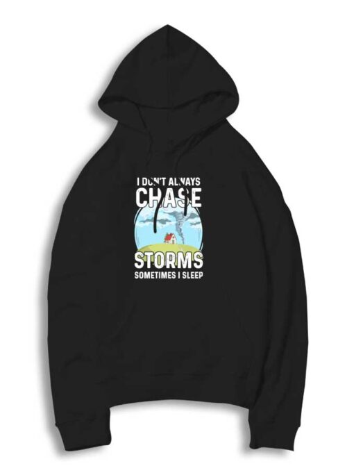 I Don't Always Chase Storms Hoodie