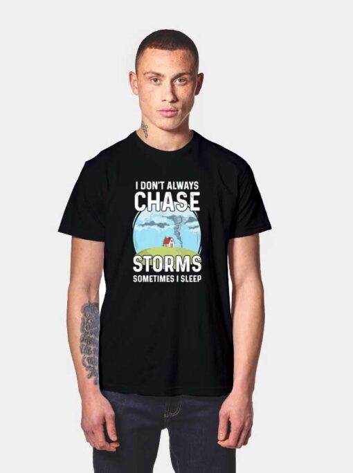 I Don't Always Chase Storms T Shirt