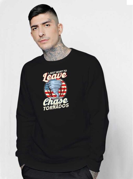 I Just Want To Leave And Chase Storm Sweatshirt