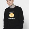 I Want Cute Pancakes Sweatshirt