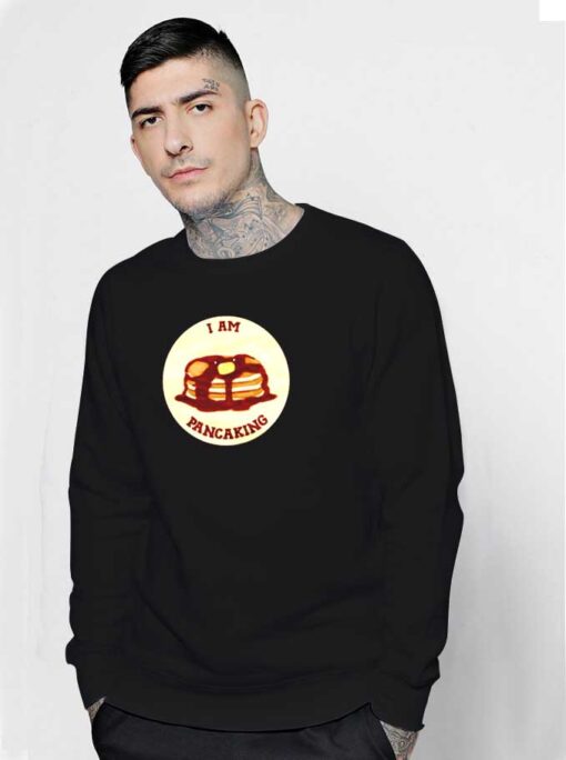 I am Pancaking On The Table Sweatshirt