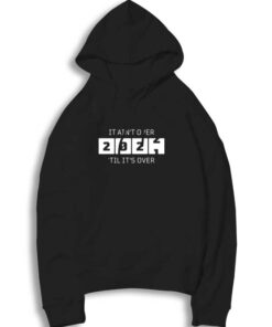 It Ain't Over 'til It's Over New Year Hoodie