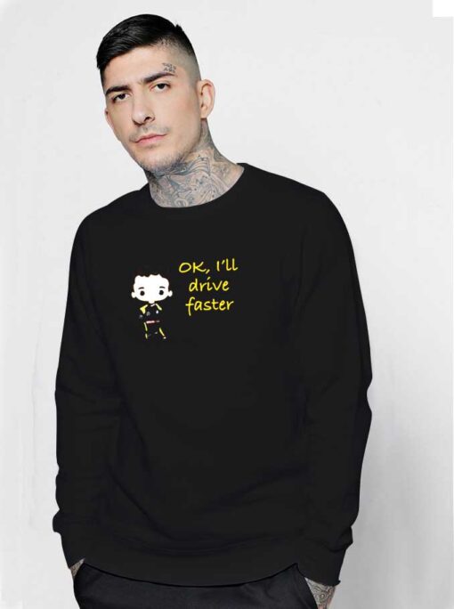 OK I'll Drive Faster Driver Sweatshirt