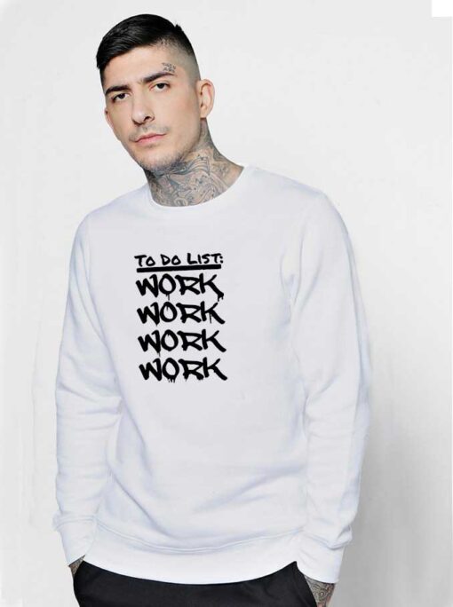 To Do List Work Work and Work Sweatshirt