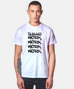 To Do List Work Work and Work T Shirt