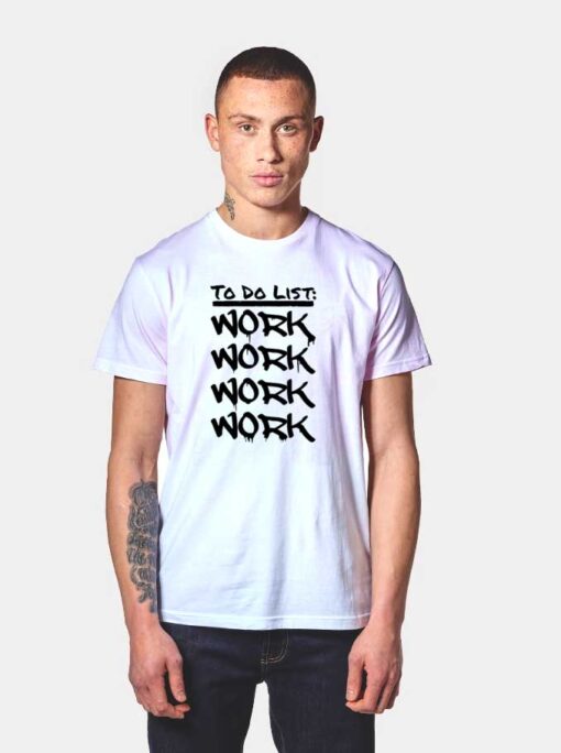 To Do List Work Work and Work T Shirt